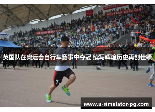 英国队在奥运会自行车赛事中夺冠 续写辉煌历史再创佳绩