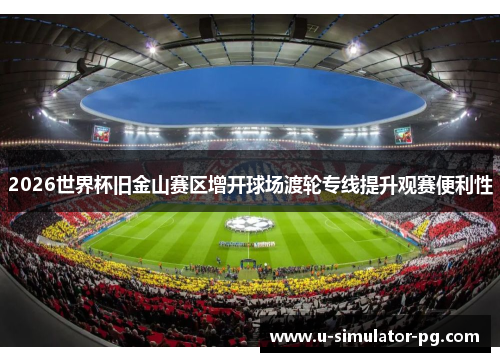 2026世界杯旧金山赛区增开球场渡轮专线提升观赛便利性